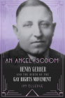 An Angel in Sodom: Henry Gerber and the Birth of the Gay Rights Movement By Jim Elledge Cover Image