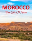 Morocco The Gift Of Atlas: Photos Collection For Tourism And Travel Lovers Coffee Table Cover Image