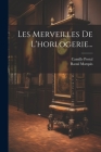 Les Merveilles De L'horlogerie... By Camille Portal, Raoul Marquis Cover Image