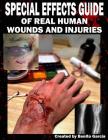 Special Effects Guide Of Real Human Wounds and Injuries: Special Effects Guide Of Real Human Wounds and Injuries By Benito Garcia III Cover Image