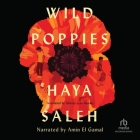 Wild Poppies By Haya Saleh, Amin El Gamal (Read by), Marcia Lynx Qualey (Contribution by) Cover Image