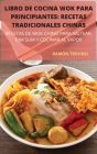 Libro de Cocina Wok Para Principiantes: Recetas Tradicionales Chinas By Ramón Trevino Cover Image