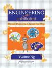 Engineering for the Uninitiated: Discover If Engineering Is Right for Your Child By Yvonne Ng Cover Image