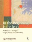 In the Beginning Is the Icon: A Liberative Theology of Images, Visual Arts and Culture (Ancient Philosophies) By Sigurd Bergmann Cover Image