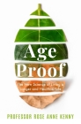 Age Proof: The New Science of Living a Longer and Healthier Life By Professor Rose Anne Kenny Cover Image