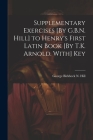 Supplementary Exercises [By G.B.N. Hill] to Henry's First Latin Book [By T.K. Arnold. With] Key Cover Image