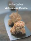 Vietnamese Cuisine: My traditional and innovative Vietnamese recipes... By Didier Corlou Cover Image