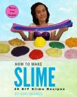 How to Make Slime: 35 DIY Slime Recipes By Silvia Shamus (Editor), Marc Shamus (Editor), Marc Shamus (Illustrator) Cover Image