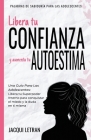 Libera tu CONFIANZA y aumenta tu AUTOESTIMA: Una guía para las adolescentes: Libera tu Superpoder Interno para conquistar el miedo y la duda en ti mis By Jacqui Letran Cover Image