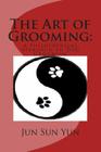 The Art of Grooming: A Philosophical Approach to Dog Grooming By Jun Sun Yun Cover Image