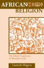 African Religion: The Moral Traditions of Abundant Life By Laurenti Magesa Cover Image