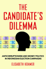 The Candidate's Dilemma: Anticorruptionism and Money Politics in Indonesian Election Campaigns By Elisabeth Kramer Cover Image