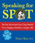 Speaking for Spot: Be the Advocate Your Dog Needs to Live a Happy, Healthy, Longer Life Cover Image