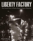 Liberty Factory: The Untold Story of Henry Kaiser's Oregon Shipyards Cover Image