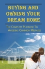 Buying And Owning Your Dream Home: The Complete Playbook To Avoiding Common Mistakes: A Guide To Land Contract Pros And Cons Cover Image