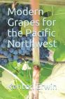 Modern Grapes for the Pacific Northwest By Kenton Erwin Cover Image