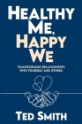 Healthy Me, Happy We: Transforming Relationships with Yourself and Others Cover Image