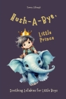Hush-A-Bye, Little Prince: Soothing Lullabies for Little Boys Cover Image