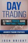 Day Trading: Ultimate Proven Guide to Profitable Trading: Advanced Trading Strategies By Josh Bright Cover Image