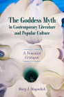 Goddess Myth in Contemporary Literature and Popular Culture: A Feminist Critique By Mary J. Magoulick Cover Image