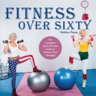 Fitness Over Sixty: The Complete Senior Fitness Guide to Restore Your Strength Cover Image