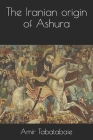 The Iranian origin of Ashura By Amir Tabatabaie Cover Image