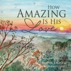 How Amazing Is His Love By Robyn Trostle, Mary Carrell (Illustrator) Cover Image