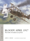 Bloody April 1917: The birth of modern air power (Air Campaign #33) By James S. Corum, Graham Turner (Illustrator) Cover Image