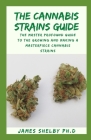 The Cannabis Strains Guide: The Master Profound Guide To The Growing And Making A Masterpiece Cannabis Strains Cover Image