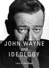John Wayne and Ideology By Larry A. Van Meter Cover Image