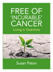 Free of 'incurable' Cancer: Living in Overtime (Baraka Nonfiction) By Susan Paton Cover Image