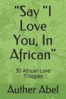 Say I Love You, in African: 30 African Love Trilogies By Auther Abel Cover Image