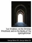 Two Treatises, on the Christian Priesthood, and on the Dignity of the Episcopal Order By George Hickes Cover Image
