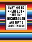 I May Not Be Perfect But I'm Nicaraguan And That's Close Enough: Funny Notebook 100 Pages 8.5x11 Family Heritage Nicaragua Gifts By Heritage Book Mart Cover Image