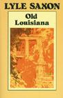 Old Louisiana By Lyle Saxon Cover Image