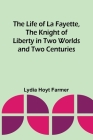 The Life of La Fayette, the Knight of Liberty in Two Worlds and Two Centuries By Lydia Hoyt Farmer Cover Image