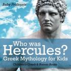 Who was Hercules? Greek Mythology for Kids Children's Greek & Roman Books By Baby Professor Cover Image
