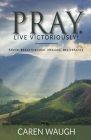 Pray. Live Victoriously!: Favor. Breakthrough. Healing. Deliverance Cover Image