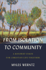 From Isolation to Community: A Renewed Vision for Christian Life Together By Myles Werntz Cover Image
