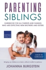Parenting Siblings: Guidebook for all Parents and Families who are Expecting new Brothers and Sisters - Bringing up Children as a Team, Wi By Johanna Burgstein Cover Image