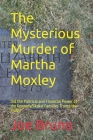 The Mysterious Murder of Martha Moxley: Did the Political and Financial Power of the Kennedy/Skakel Families Trump the Truth? By Joe Bruno Cover Image