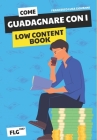 Come Guadagnare con i Low Content Book: Una Guida per l'Editoria a Basso Contenuto By Francesco Luca Giovanni Cover Image