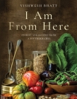 I Am From Here: Stories and Recipes from a Southern Chef By Vishwesh Bhatt, John Currence (Foreword by) Cover Image