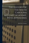 The History Of The South Carolina Military Academy, With Appendixes By John Peyre Thomas Cover Image