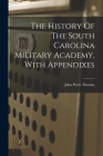 The History Of The South Carolina Military Academy, With Appendixes Cover Image