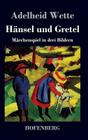 Hänsel und Gretel: Märchenspiel in drei Bildern By Adelheid Wette Cover Image