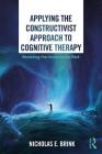 Applying the Constructivist Approach to Cognitive Therapy: Resolving the Unconscious Past By Nicholas E. Brink Cover Image
