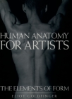 Human Anatomy for Artists: The Elements of Form By Eliot Goldfinger Cover Image