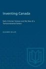 Inventing Canada: Early Victorian Science and the Idea of a Transcontinental Nation (Heritage) By Suzanne Zeller Cover Image