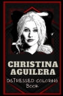 Christina Aguilera Distressed Coloring Book: Artistic Adult Coloring Book Cover Image